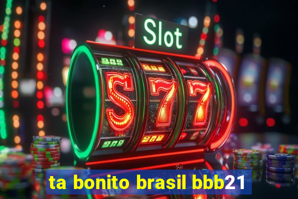 ta bonito brasil bbb21